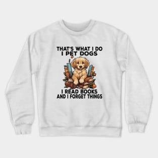 That's What I Do I Pet Dogs I Read Books And I Forget Things Crewneck Sweatshirt